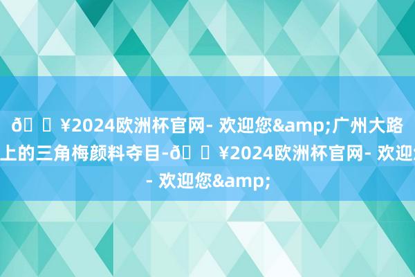 🔥2024欧洲杯官网- 欢迎您&广州大路一处天桥上的三角梅颜料夺目-🔥2024欧洲杯官网- 欢迎您&