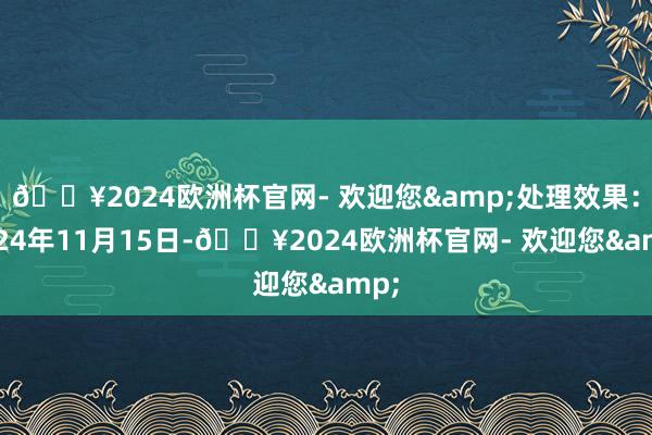 🔥2024欧洲杯官网- 欢迎您&处理效果：2024年11月15日-🔥2024欧洲杯官网- 欢迎您&