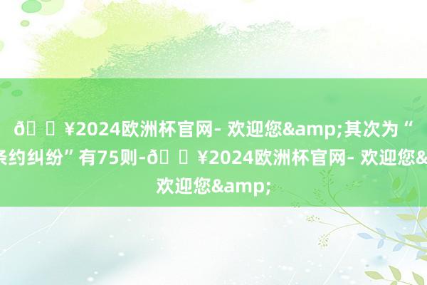 🔥2024欧洲杯官网- 欢迎您&其次为“贸易条约纠纷”有75则-🔥2024欧洲杯官网- 欢迎您&